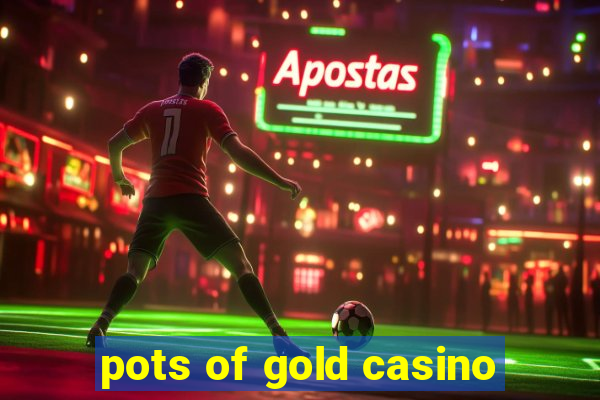 pots of gold casino