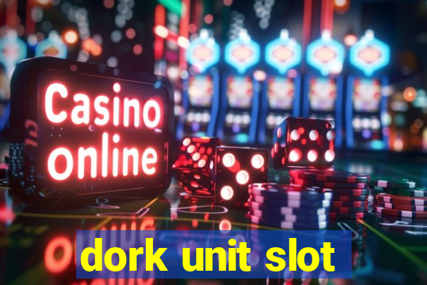 dork unit slot