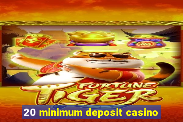 20 minimum deposit casino