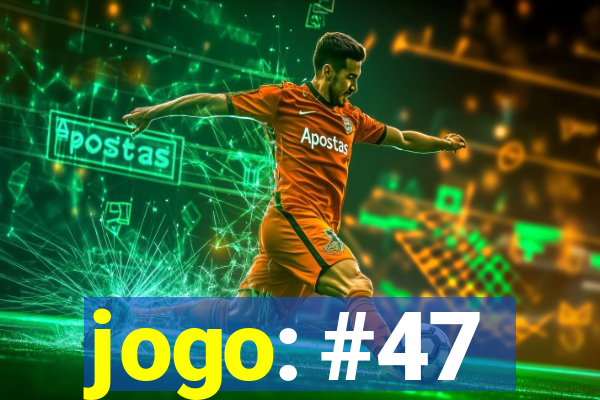 jogo: #47