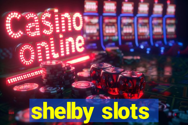 shelby slots