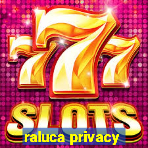 raluca privacy