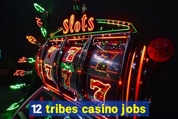 12 tribes casino jobs