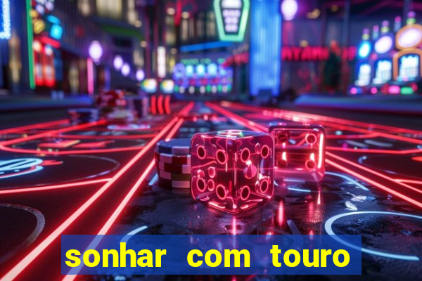 sonhar com touro mega sena