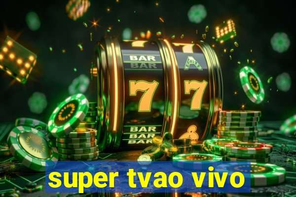 super tvao vivo