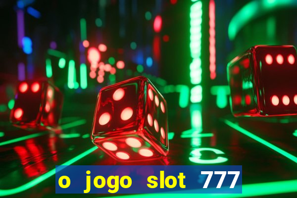 o jogo slot 777 paga mesmo