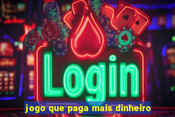 jogo que paga mais dinheiro