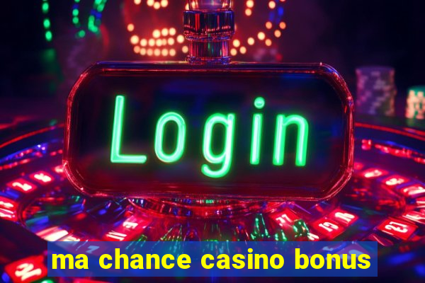 ma chance casino bonus