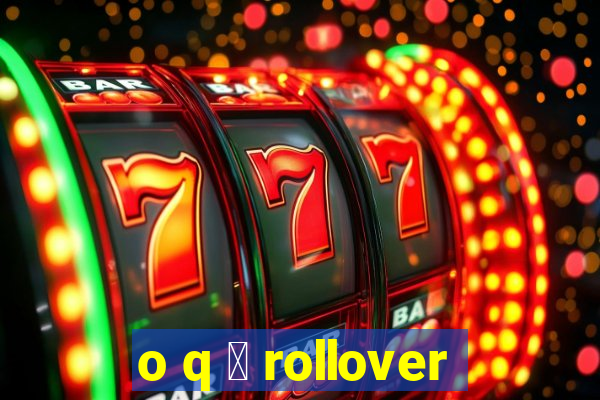 o q 茅 rollover