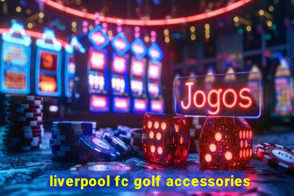 liverpool fc golf accessories