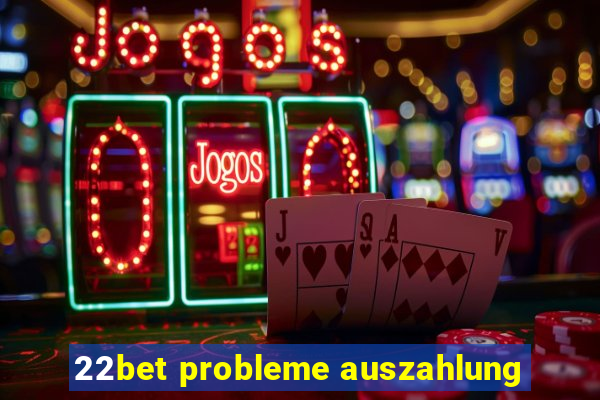 22bet probleme auszahlung