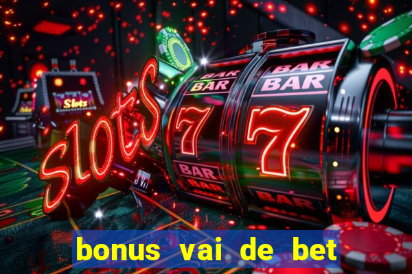 bonus vai de bet como funciona