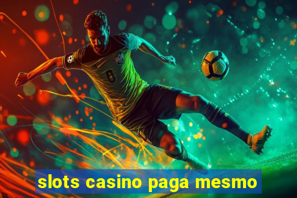 slots casino paga mesmo