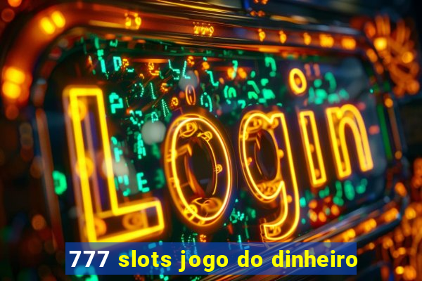 777 slots jogo do dinheiro