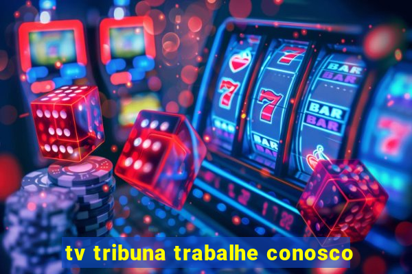 tv tribuna trabalhe conosco