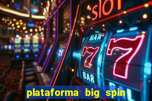 plataforma big spin slots paga mesmo