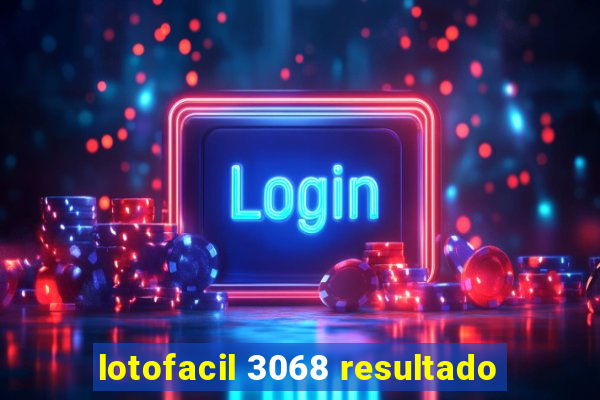 lotofacil 3068 resultado