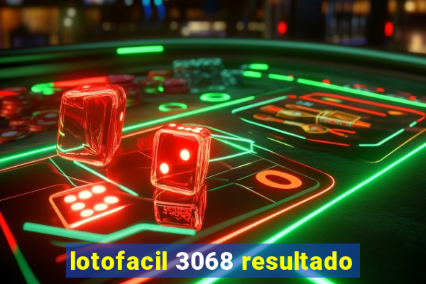 lotofacil 3068 resultado