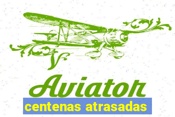 centenas atrasadas