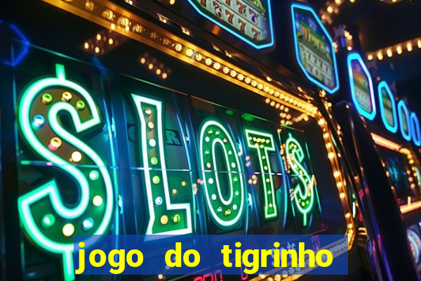 jogo do tigrinho de verdade