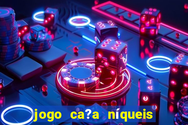 jogo ca?a níqueis valendo dinheiro