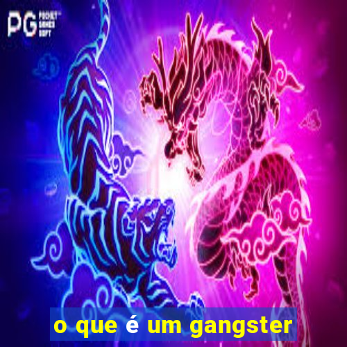 o que é um gangster