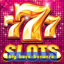 big bass bonanza como jogar