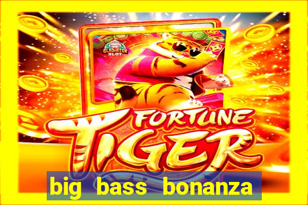 big bass bonanza como jogar