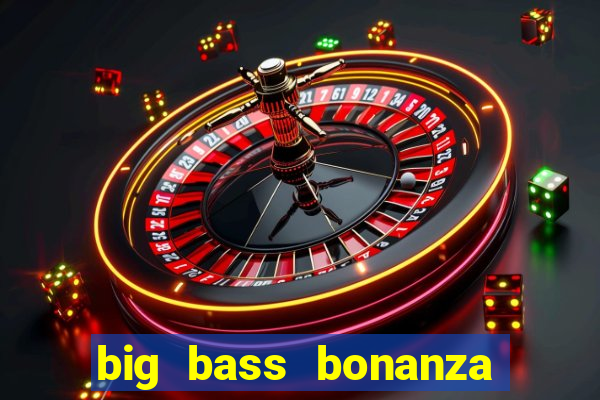 big bass bonanza como jogar