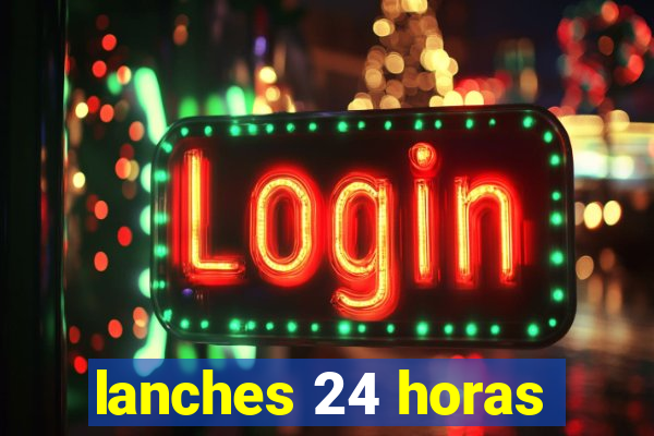 lanches 24 horas