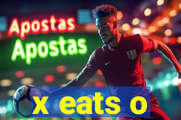 x eats o