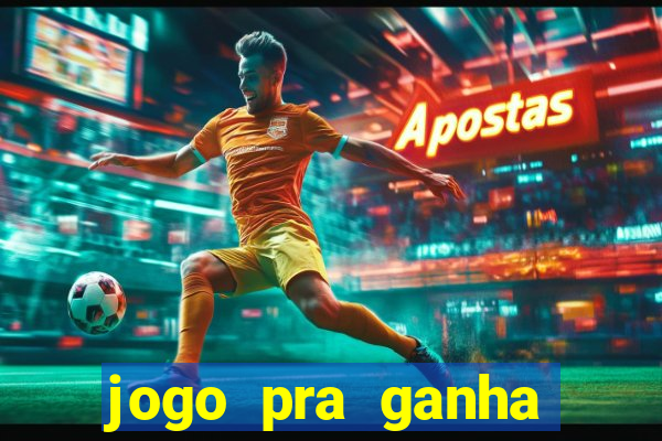 jogo pra ganha dinheiro de verdade