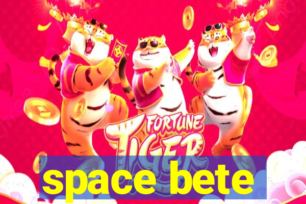 space bete