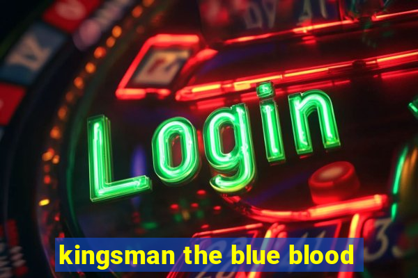 kingsman the blue blood