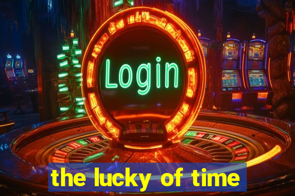 the lucky of time