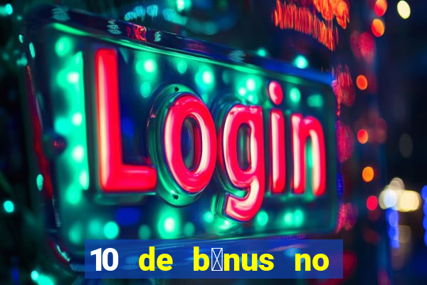 10 de b么nus no cadastro sem dep贸sito