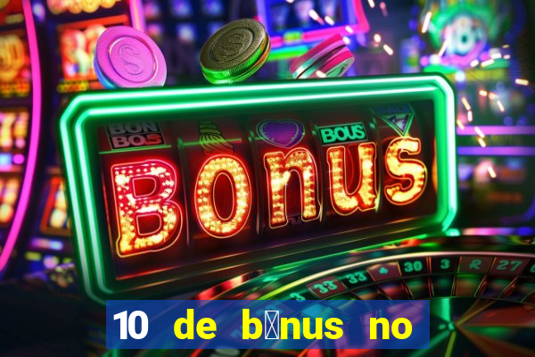 10 de b么nus no cadastro sem dep贸sito