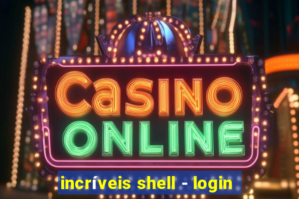 incríveis shell - login