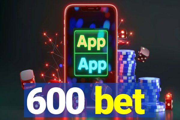 600 bet