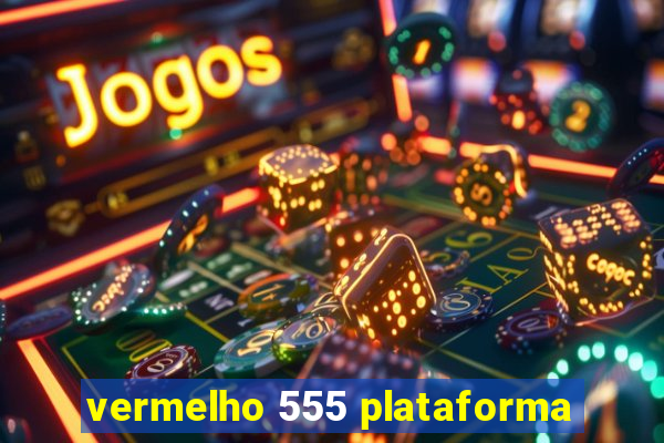 vermelho 555 plataforma