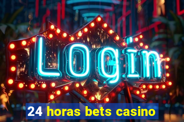 24 horas bets casino