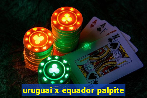 uruguai x equador palpite