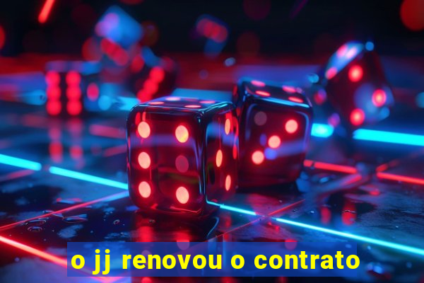 o jj renovou o contrato