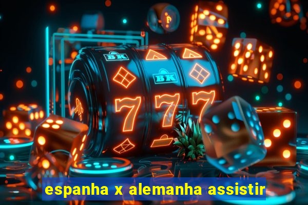 espanha x alemanha assistir