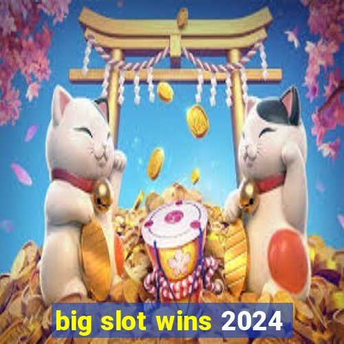 big slot wins 2024