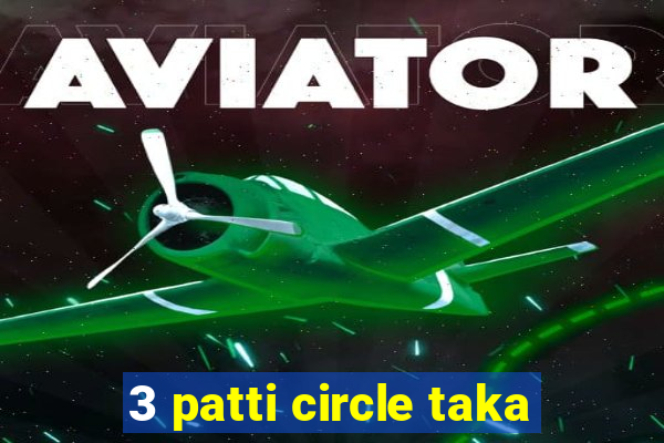 3 patti circle taka