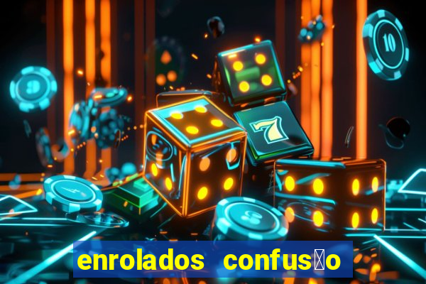 enrolados confus茫o em dobro