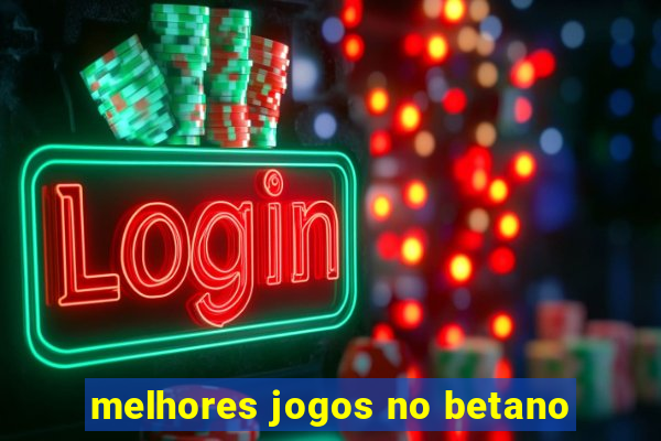 melhores jogos no betano