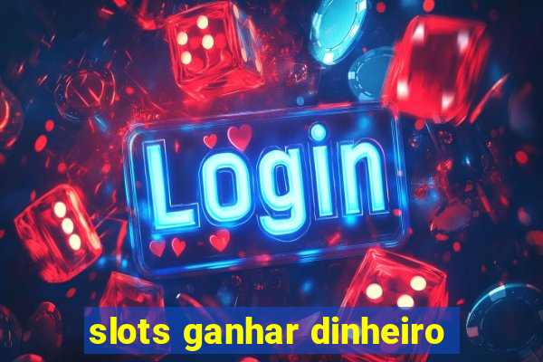 slots ganhar dinheiro