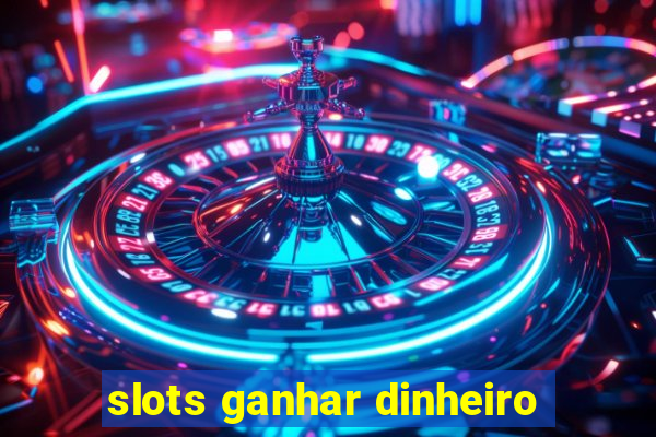 slots ganhar dinheiro